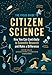 The Field Guide to Citizen Science: How You Can Contribute to Scientific Research and Make a Difference