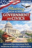 Mastering High School Government and Civics: Understand How Government Works and Become an Informed, Confident Citizen (High School Success Series Book 4)