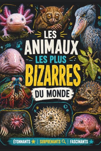 Les animaux les plus bizarres du monde: Livre éducatif enfant 7-12 ans, livre découverte sur les animaux insolites, étranges, étonnants et fascinants ......