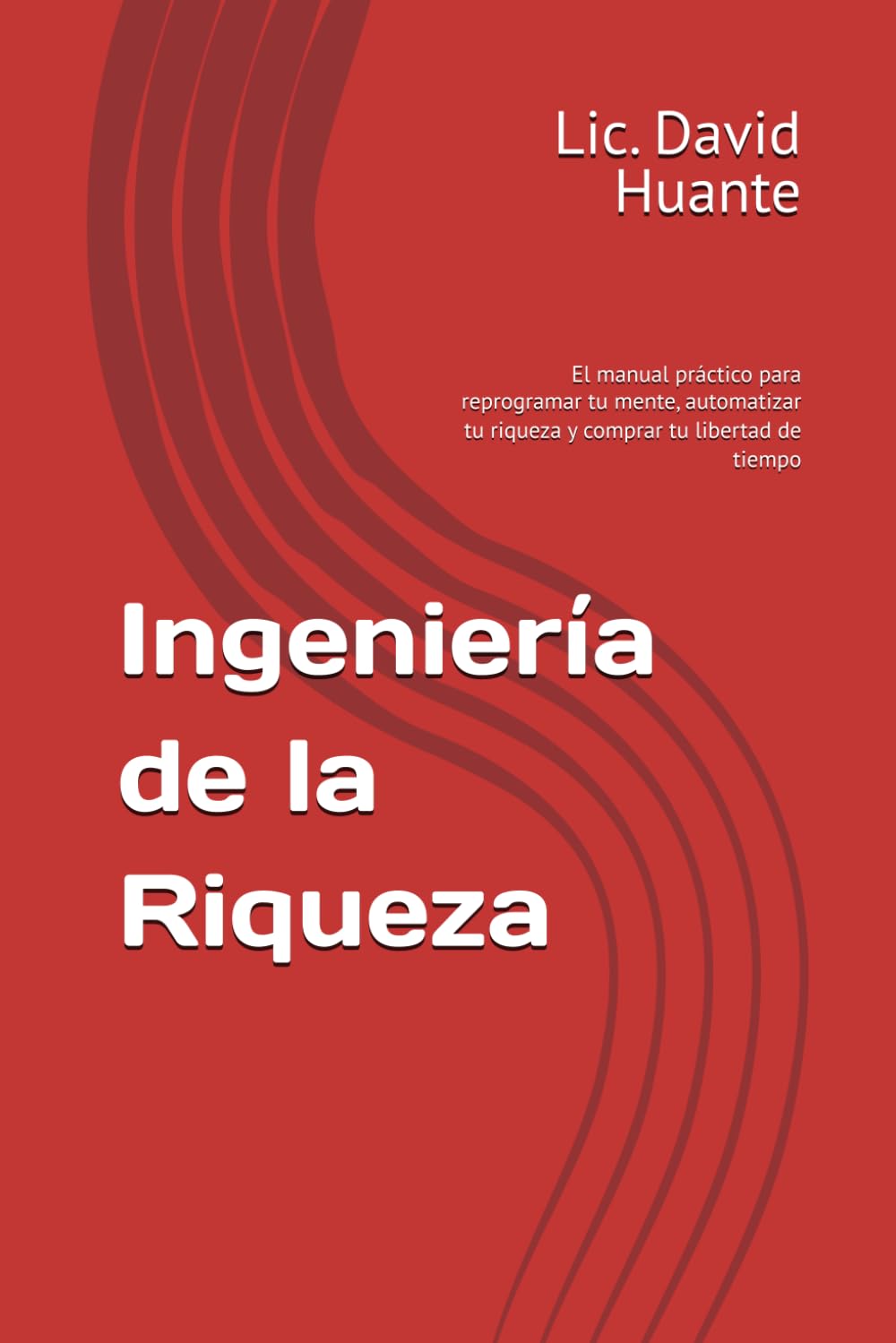 Ingeniería de la Riqueza: El manual práctico para reprogramar tu mente, automatizar tu riqueza y comprar tu libertad de tiempo