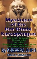 Mysticism of the Har Khebi Sarcophagus: Ancient Egyptian Secrets to the Awakening of the Human Soul 0972302913 Book Cover