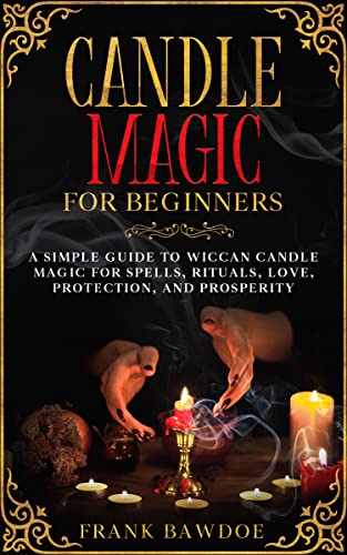 Candle Magic for Beginners: A Simple Guide to Wiccan Candle Magic for Spells, Rituals, Love, Protection, and Prosperity (Wicca Spells and Witchcraft Rituals) (English Edition)