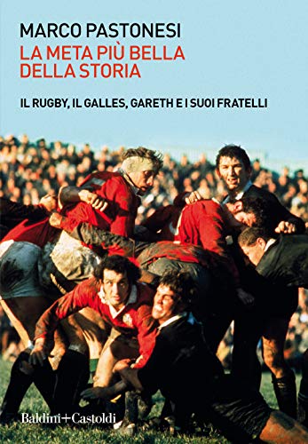 La meta più bella della storia. Il rugby, il Galles, Gareth e i suoi frate
