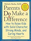 Parents Do Make a Difference: How to Raise Kids with Solid Character, Strong Minds, and Caring Hearts