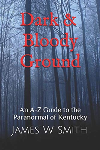 Dark and Bloody Ground: A Guide to the Paranormal of Kentucky