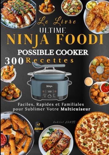 Le Livre Ultime NINJA FOODI Possible Cooker : 300 Recettes Faciles, Rapides et Familiales pour Sublimer Votre Multicuiseur
