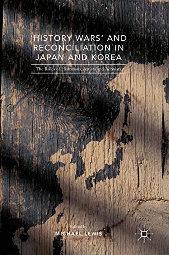 'History Wars' and Reconciliation in Japan and Korea: The Roles of Historians, Artists and Activists