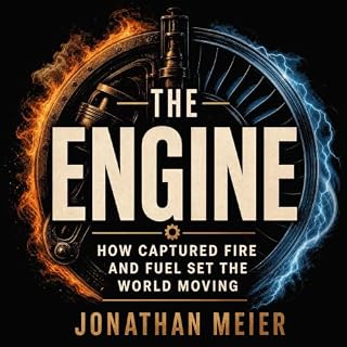 The Engine: How Captured Fire and Fuel Set the World Moving cover art