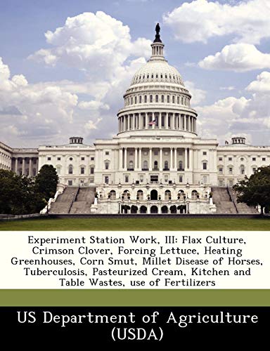 Experiment Station Work, III: Flax Culture, Crimson Clover, Forcing Lettuce, Heating Greenhouses, Corn Smut, Millet Disease of Horses, Tuberculosis, ... Kitchen and Table Wastes, Use of Fertilizers