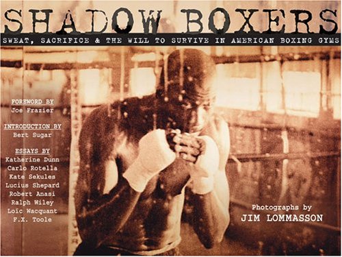 Shadow Boxers: Sweat, Sacrifice & The Will To Survive In American Boxing Gyms Shadow Boxers: Sweat, Sacrifice & The Will To Survive In American Boxing Gyms