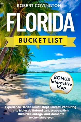 Florida Bucket List: Experience Florida's Best-Kept Secrets: Venturing Into Majestic Natural Landscapes, Rich Cultural Heritage, and Moments to Cherish Forever