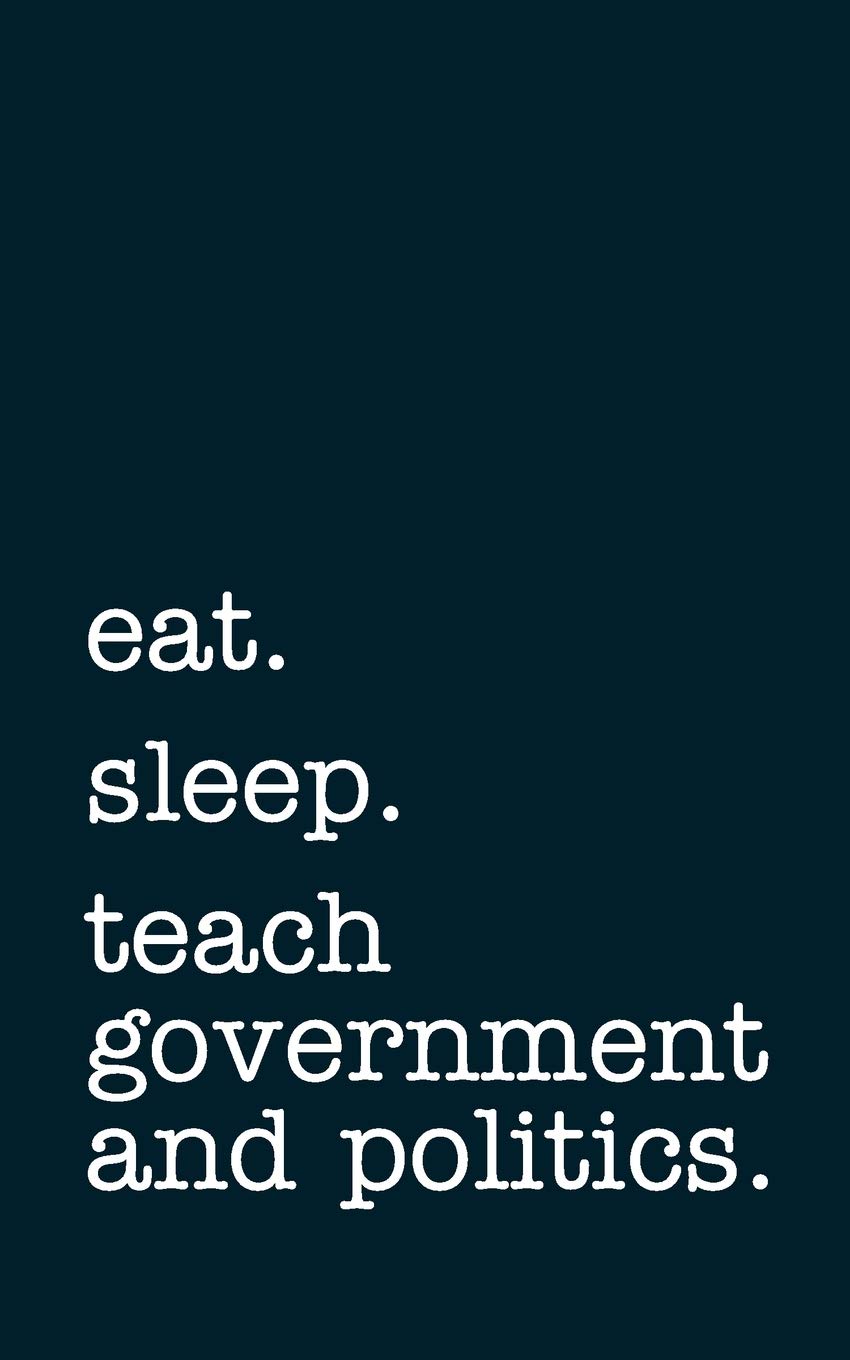 eat. sleep. teach government and politics. - Lined Notebook: Writing Journal