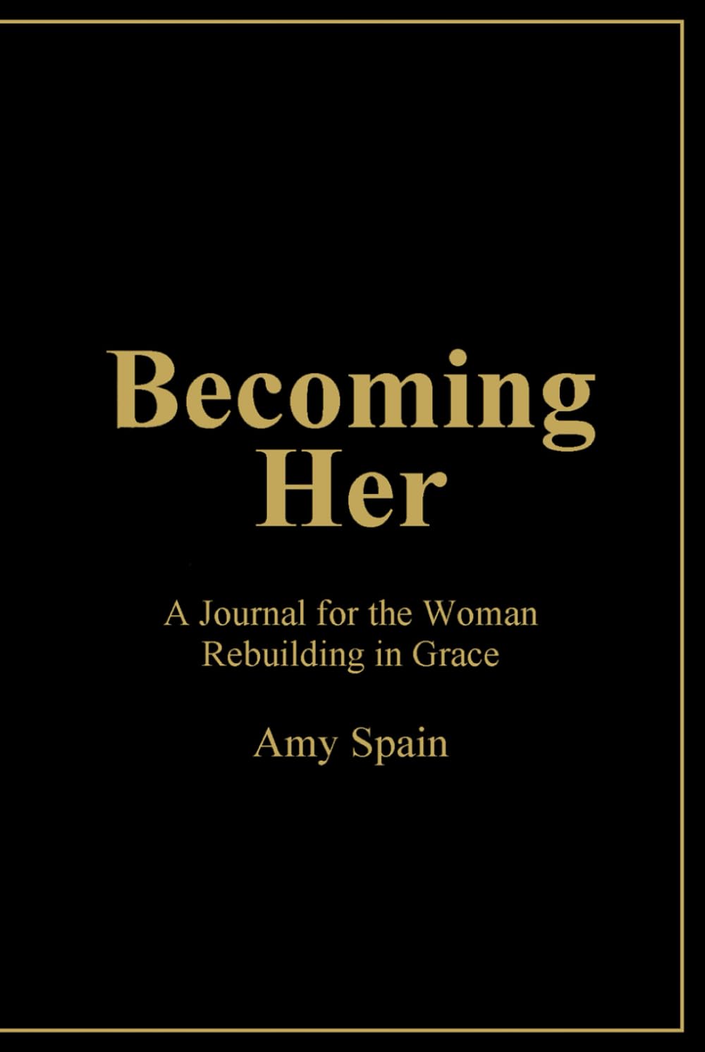 Becoming Her: A Journal for the Woman Rebuilding in Grace