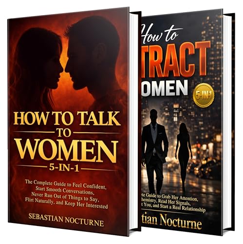 How to Attract, Talk, and Date a Woman: The Complete 10-in-1 Guide to Confidence, Flirting, Conversation Skills, Body Language, and Dating Advice for Men Who Want Real Relationships