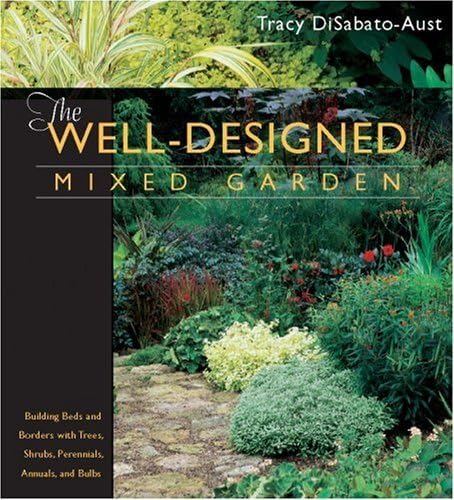The Well-Designed Mixed Garden: Building Beds and Borders with Trees, Shrubs, Perennials, Annuals, and Bulbs