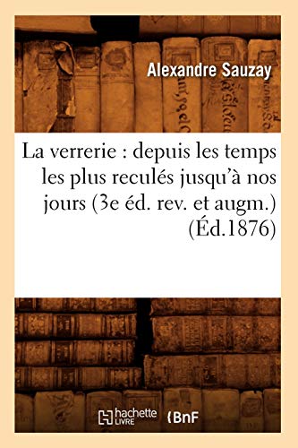 Télécharger La verrerie : depuis les temps les plus reculés jusqu'à nos jours (3e éd. rev. et augm.) (Éd.187 livre En ligne