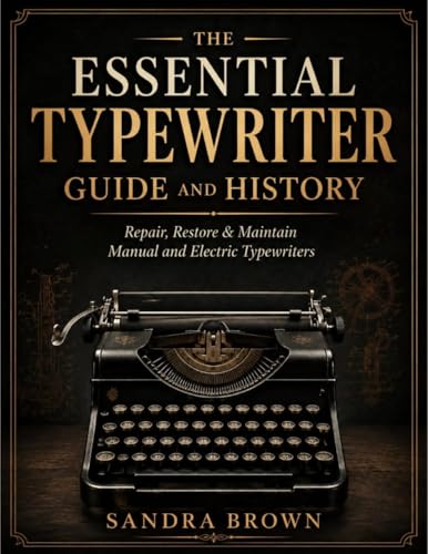 The Essential Typewriter Guide & History: Repair, Restore & Maintain Manual and Electric Machines