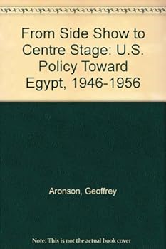 Hardcover From Sideshow to Center Stage: U.S. Policy Toward Egypt 1946-1956 Book
