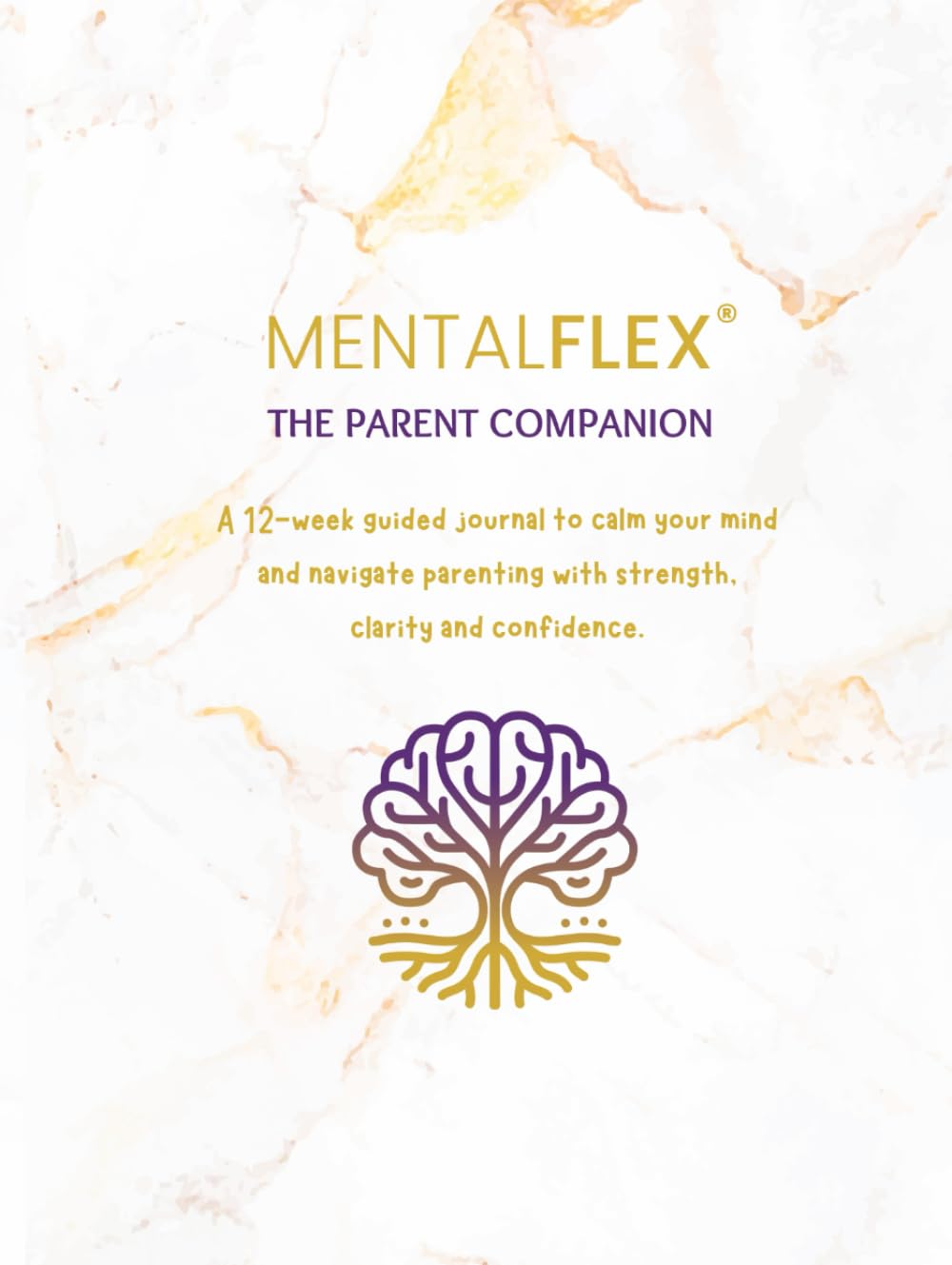 MentalFlex®: The Parent Companion: A 12-week guided journal to calm your mind and navigate parenting with strength, clarity and confidence. ... for Mental Fitness & Emotional Strength)