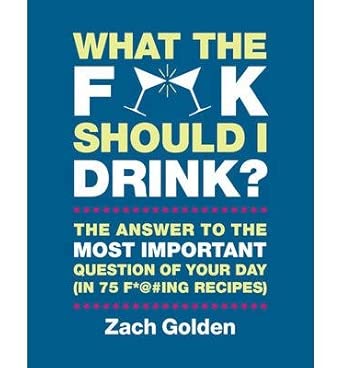 { What the F*@# Should I Drink?: The Answers to Life's Most Important Question of Your Day (in 75 F*@#ing Recipes)Hardcover } Golden, Zach ( Author ) Jul-30-2013 Hardcover { What the F*@# Should I Drink?: The Answers to Life's Most Important Question of Your Day (in 75 F*@#ing Recipes)Hardcover } Golden, Zach ( Author ) Jul-30-2013 Hardcover book cover
