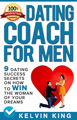 Dating Coach For Men: 9 Dating Success Secrets On How To Win The Woman Of Your Dreams