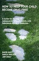 How To Help Your Child Become Drug Free: A Guide for Parents of Adolescents and Young Adults with Substance Abuse or Addiction 0615130852 Book Cover