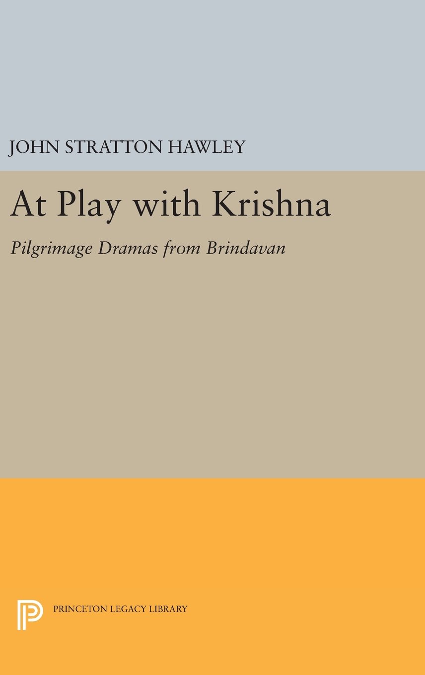 At Play with Krishna: Pilgrimage Dramas from Brindavan (Princeton Legacy Library)