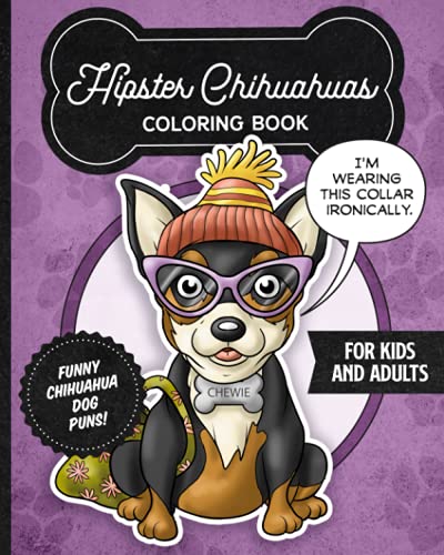 Hipster Chihuahuas Coloring Book- Funny Dog Puns For Kids And Adults: Anti stress activity pages filled with memes of cute Chihuahuas wearing dapper boho style clothes & glasses for animal lovers.