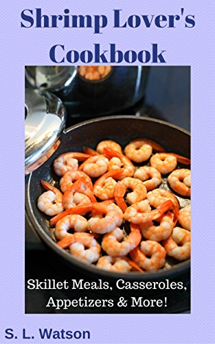 Télécharger Shrimp Lover's Cookbook: Skillet Meals, Casseroles, Appetizers & More! (Southern Cooking Recipes) (E PDF