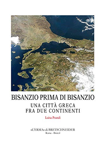 Bisanzio prima di Bisanzio: Una citta greca fra due xontinenti (Centro Ricerche di documentazione sull'antichita classica monografie, 50) (Italian Edition)