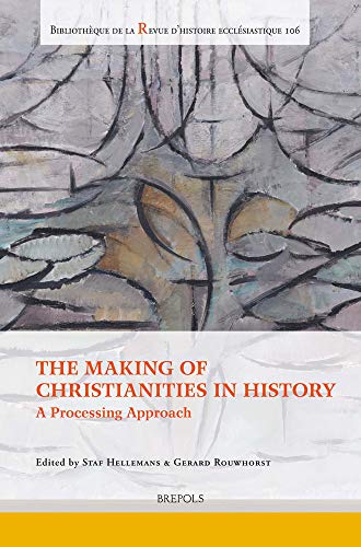 The Making of Christianities in History: A Processing Approach (Bibliotheque de La Revue D'Histoire Ecclesiastique)