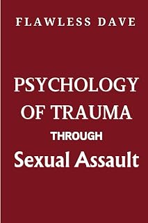 Psychology of Trauma Through Sexual Assault (Surviving Sexual Trauma)