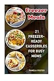 Freezer Meals: 21 Freezer-Ready Casseroles For Busy Moms: (Freezing meals recipes, Crockpot, Frozen Diet Meals, Easy Freezing Meals, Freezing Meals ... meals at home, freezing meals ideas,)
