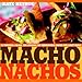 Macho Nachos: 50 Toppings, Salsas, and Spreads for Irresistible Snacks and Light Meals