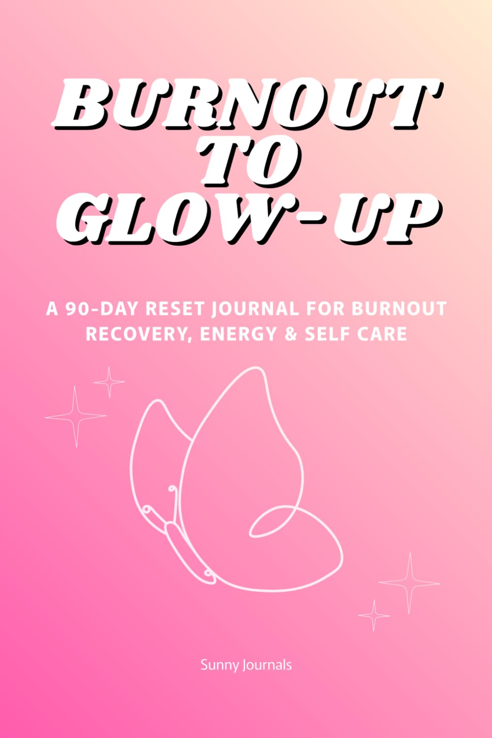 Burnout to Glow-Up: A 90-Day Reset Journal for Burnout Recovery, Energy & Self Care