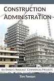 Construction Administration: An Owner's Resource for Managing Commercial Projects
