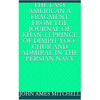 The Last American A Fragment from The Journal of Khan-li Prince of Dimph-Yoo-Chur and Admiral in the Persian Navy