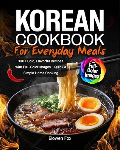Korean Cookbook for Everyday Meals: 130+ Bold, Flavorful Recipes with Full-Color Images – Quick & Simple Home Cooking