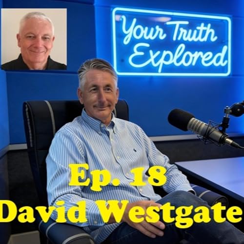 Your Truth Explored Ep. 18 - David Westgate