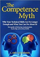 The Competence Myth: Why Your Technical Skills Are No Longer Enough and What You Can Do About It 1938686276 Book Cover