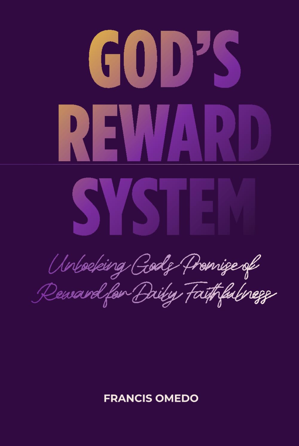 God’s Rewards System: Unlocking God’s Promise of Reward for Daily Faithfulness