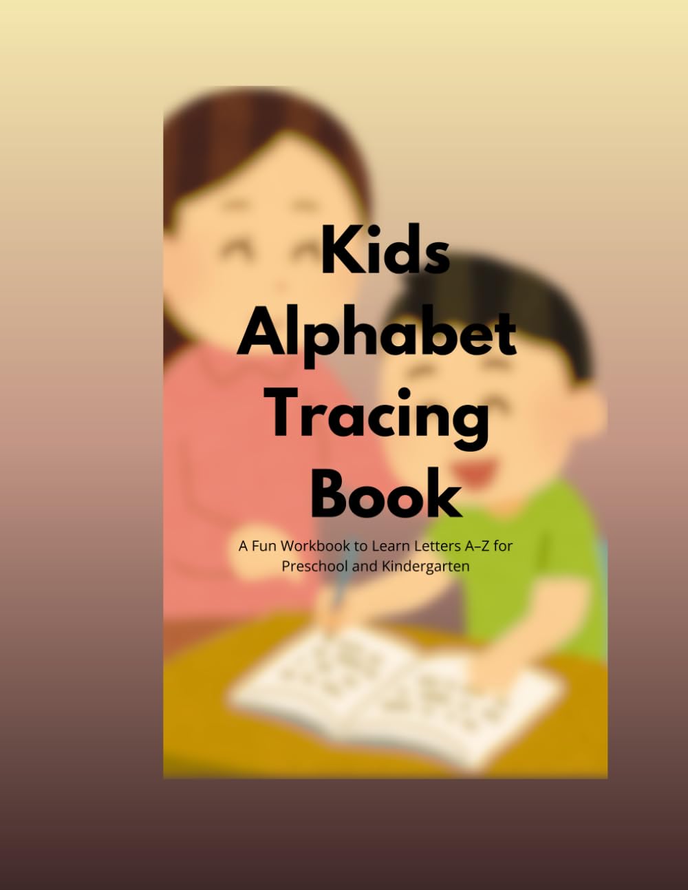 Alphabet tracing book for kids: A Fun Workbook to Learn Letters A–Z for Preschool and Kindergarten