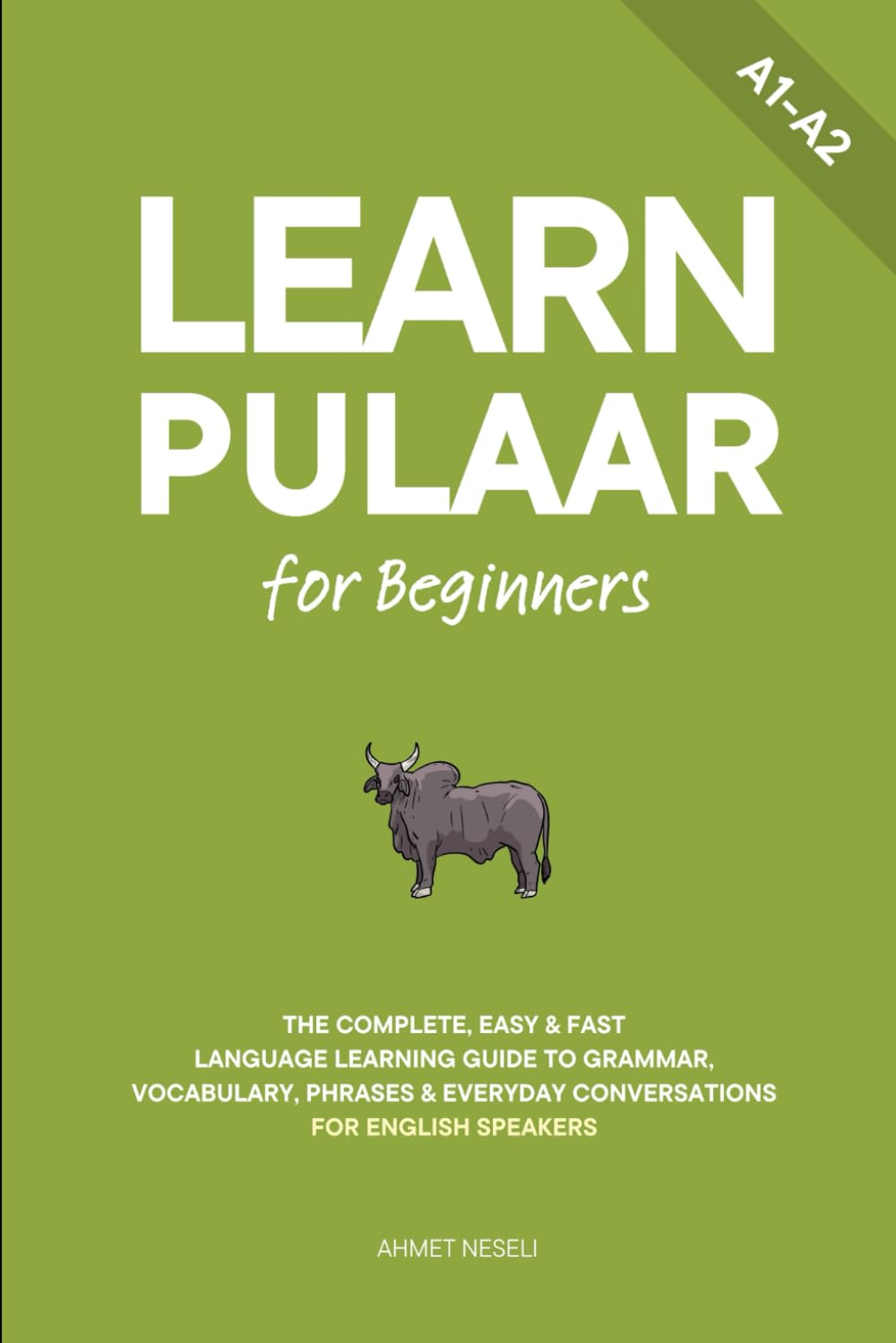 Learn Pulaar for Beginners: The Complete, Easy & Fast Language Learning Guide to Grammar, Vocabulary, Phrases & Everyday Conversations for English Speakers