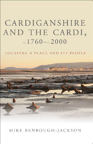 Cardiganshire and the Cardi c. 1760 - c. 2000: Locating a Place and Its People (Studies in Welsh History)