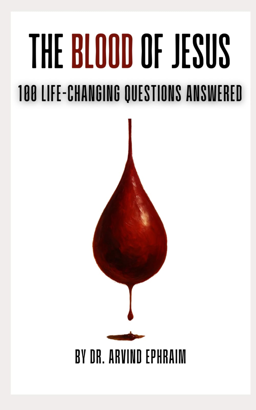 The Blood of Jesus: 100 Life-Changing Questions Answered
