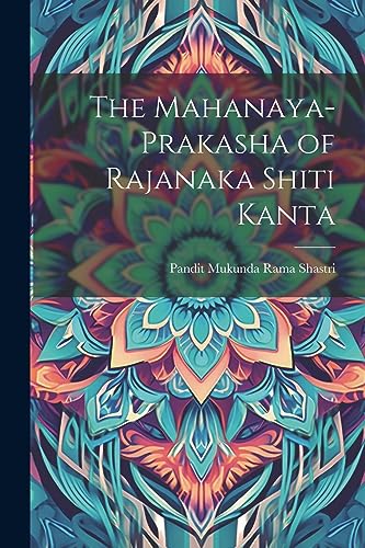 The Mahanaya-Prakasha of Rajanaka Shiti Kanta (Sanskrit Edition)