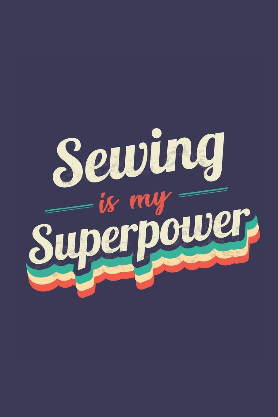 Sewing Is My Superpower: A 6x9 Inch Softcover Diary Notebook With 110 Blank Lined Pages. Funny Vintage Sewing Journal to write in. Sewing Gift and SuperPower Retro Design Slogan