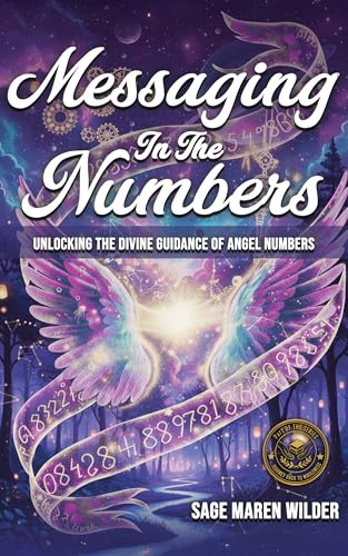 Messaging in the Numbers: Unlocking the Divine Guidance of Angel Numbers (The Journey Back to Wholeness Series Book 2)