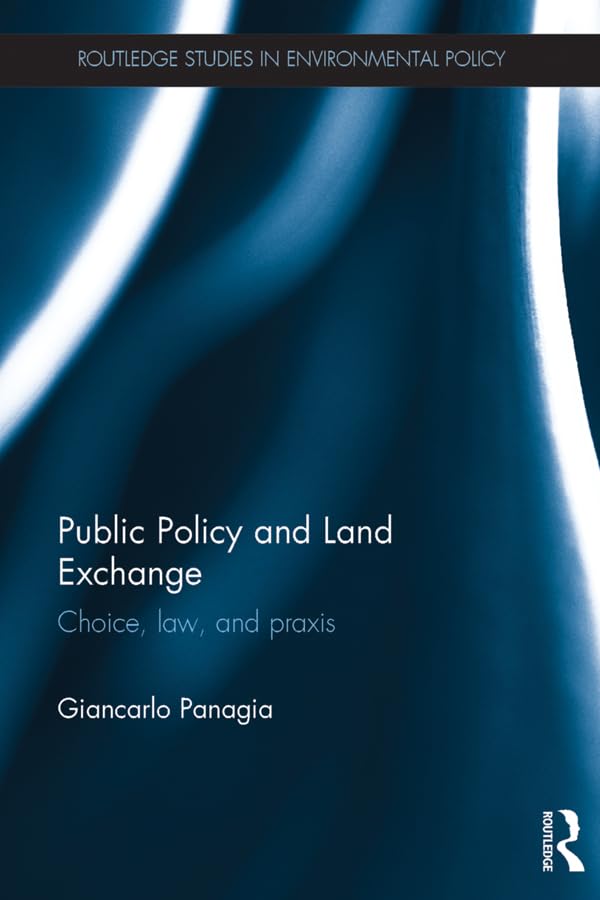 Public Policy and Land Exchange: Choice, law, and praxis (Routledge Studies in Environmental Policy)      1st Edition, Kindle Edition