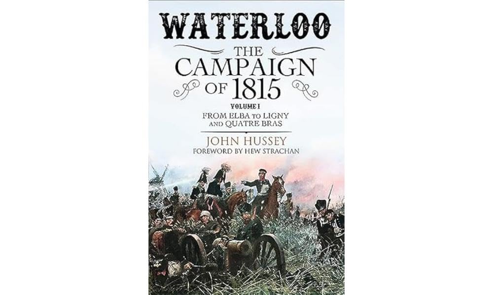 Waterloo: The Campaign of 1815 : Volume I: From Elba to Ligny and Quatre Bras